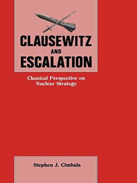 Book cover of: Clausewitz and Escalation. By: Stephen J. Cimbala