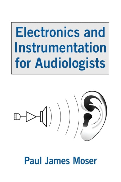 Book cover of: Electronics and Instrumentation for Audiologists. By: Paul James Moser