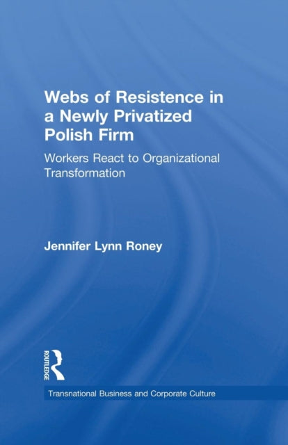 Book cover of: Webs of Resistence in a Newly Privatized Polish Firm. By: Jennifer Lynn Roney