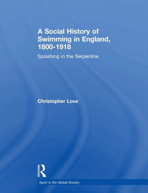 Book cover of: Social History of Swimming in England, 1800 – 1918. By: Christopher Love