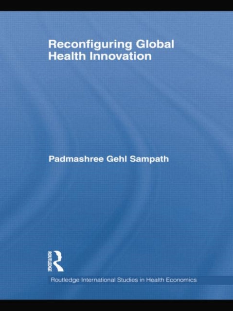 Book cover of: Reconfiguring Global Health Innovation. By: Padmashree Gehl Sampath