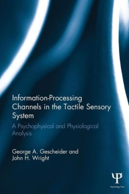 Book cover of: Information-Processing Channels in the Tactile Sensory System. By: George A. Gescheider