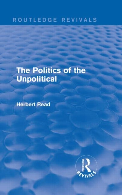 Book cover of: Politics of the Unpolitical (Routledge Revivals). By: Herbert Read - undifferentiated