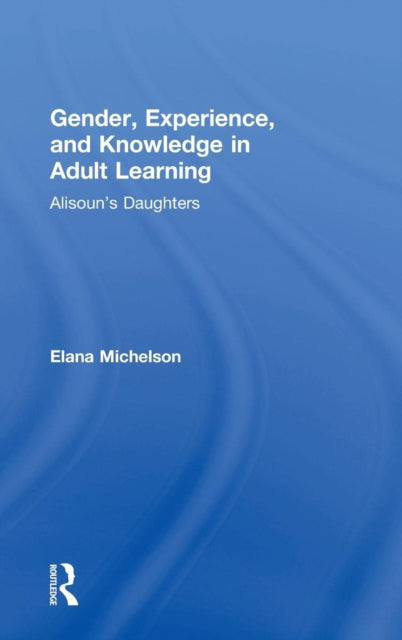 Book cover of: Gender, Experience, and Knowledge in Adult Learning. By: Elana Michelson