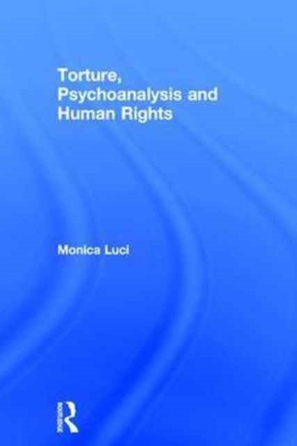 Book cover of: Torture, Psychoanalysis and Human Rights. By: Monica Luci