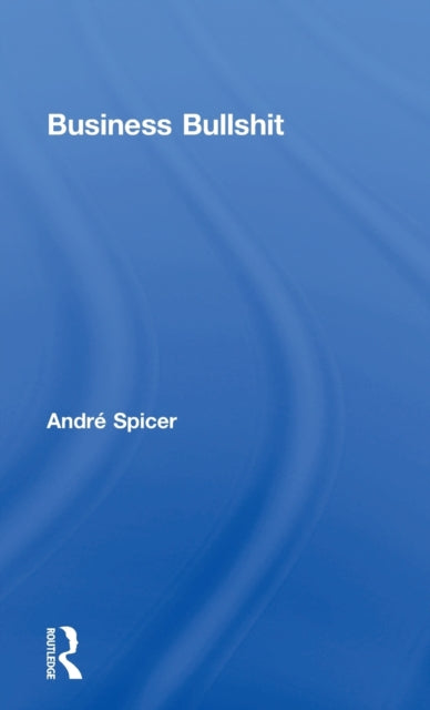 Book cover of: Business Bullshit. By: André Spicer
