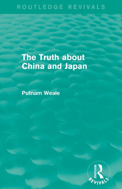 Book cover of: Truth about China and Japan (Routledge Revivals). By: B. L. Putnam Weale