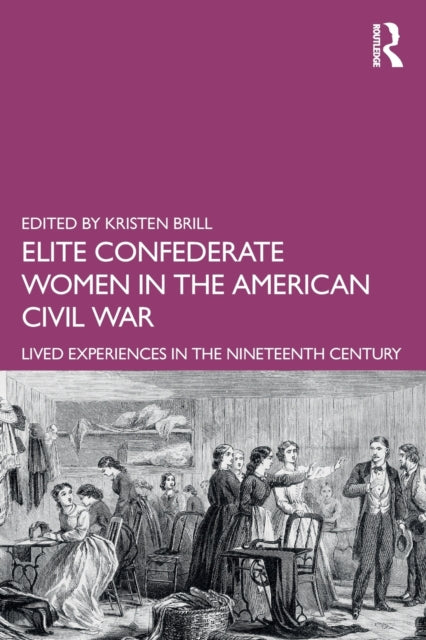 Book cover of: Elite Confederate Women in the American Civil War. By: Kristen Brill