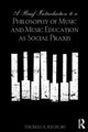 Book cover of: Brief Introduction to A Philosophy of Music and Music Education as Social Praxis. By: Thomas A. Regelski