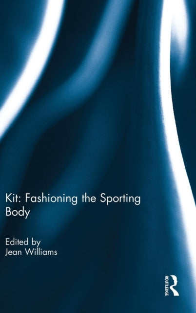 Book cover of: Kit: Fashioning the Sporting Body. By: Jean Williams