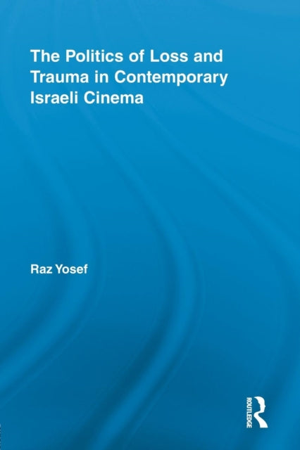 Book cover of: Politics of Loss and Trauma in Contemporary Israeli Cinema. By: Raz Yosef