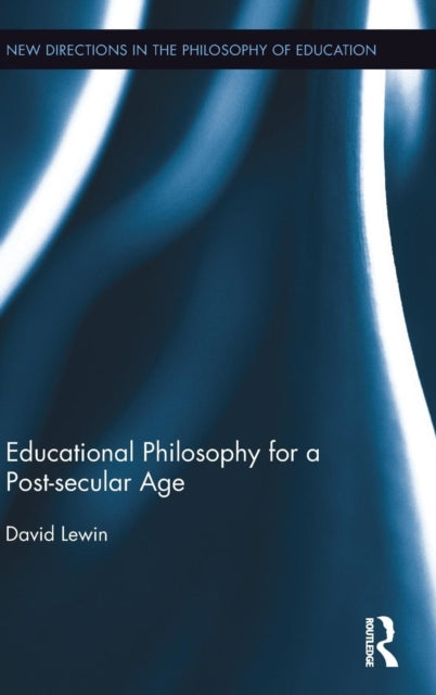 Book cover of: Educational Philosophy for a Post-secular Age. By: David Lewin