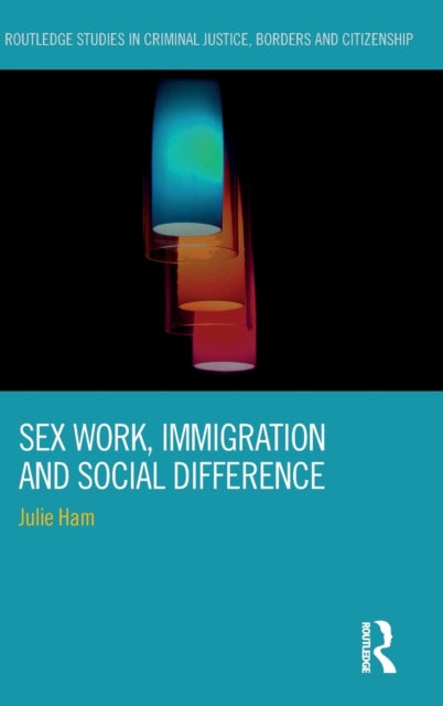 Book cover of: Sex Work, Immigration and Social Difference. By: Julie Ham