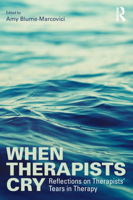 Book cover of: When Therapists Cry. By: Amy Blume-Marcovici