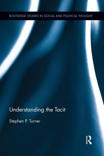 Book cover of: Understanding the Tacit. By: Stephen P. Turner