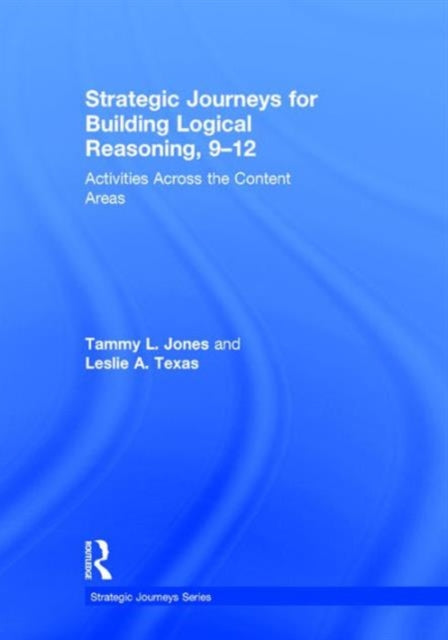 Book cover of: Strategic Journeys for Building Logical Reasoning, 9-12. By: Tammy Jones