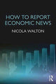 Book cover of: How to Report Economic News. By: Nicola Walton