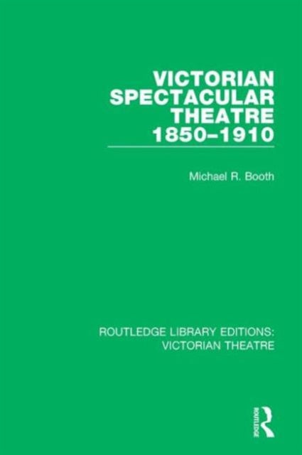 Book cover of: Victorian Spectacular Theatre 1850-1910. By: Michael R. Booth
