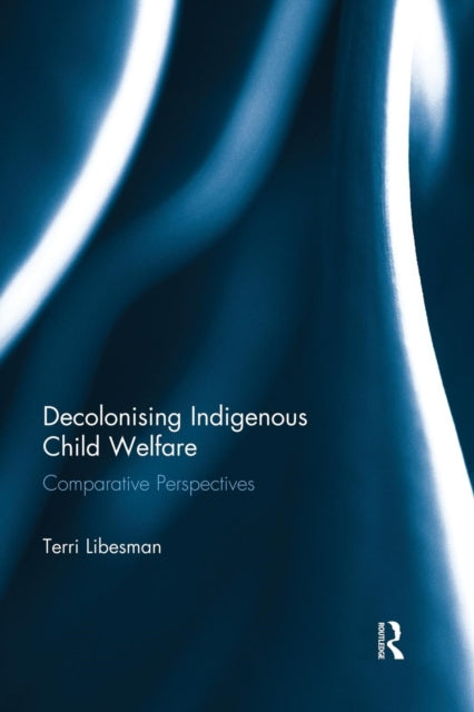 Book cover of: Decolonising Indigenous Child Welfare. By: Terri Libesman