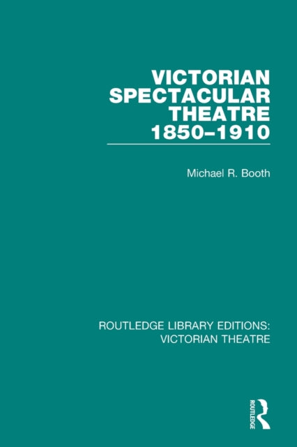 Book cover of: Victorian Spectacular Theatre 1850-1910. By: Michael R. Booth