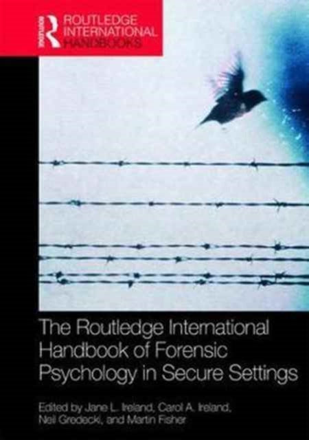Book cover of: Routledge International Handbook of Forensic Psychology in Secure Settings. By: Jane L. Ireland