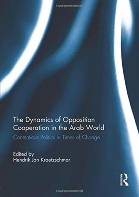 Book cover of: Dynamics of Opposition Cooperation in the Arab World. By: Hendrik Jan Kraetzschmar