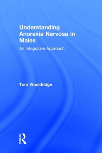 Book cover of: Understanding Anorexia Nervosa in Males. By: Tom Wooldridge