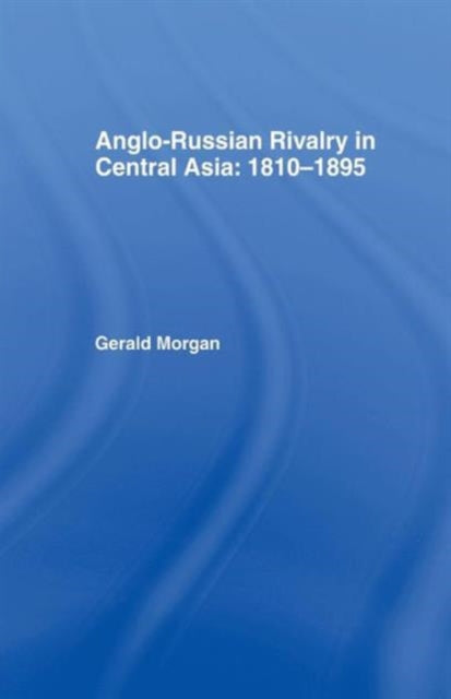 Book cover of: Anglo-Russian Rivalry in Central Asia 1810-1895. By: Gerald Morgan