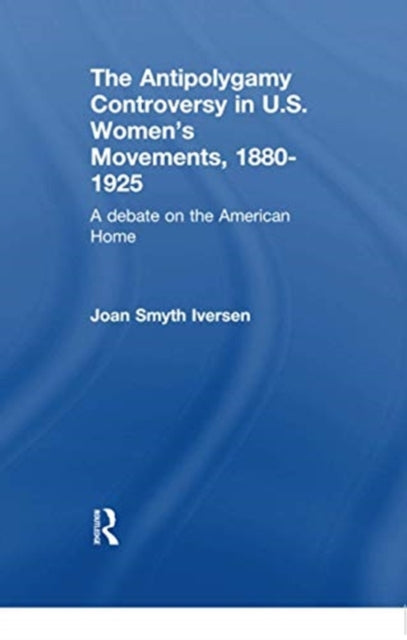 Book cover of: Antipolygamy Controversy in U.S. Women's Movements, 1880-1925. By: Joan Smyth Iversen