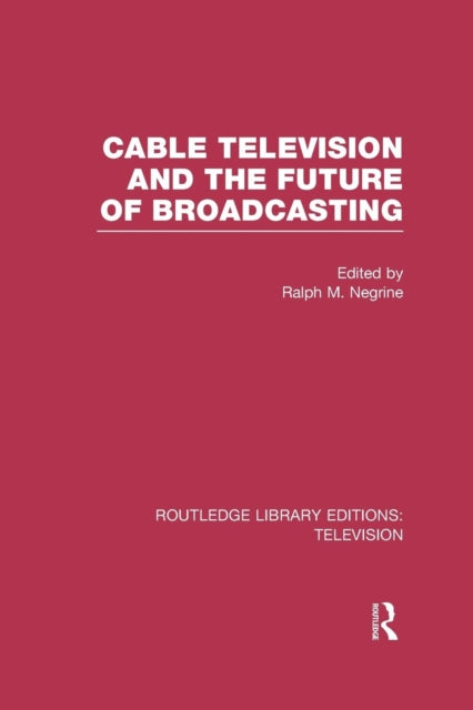 Book cover of: Cable Television and the Future of Broadcasting. By: Ralph Negrine