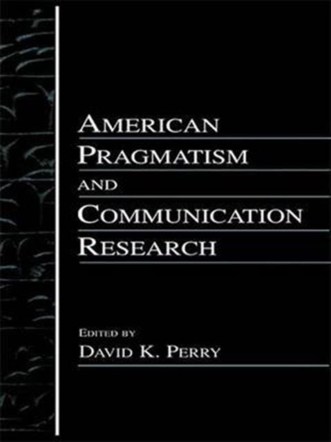 Book cover of: American Pragmatism and Communication Research. By: David K. Perry
