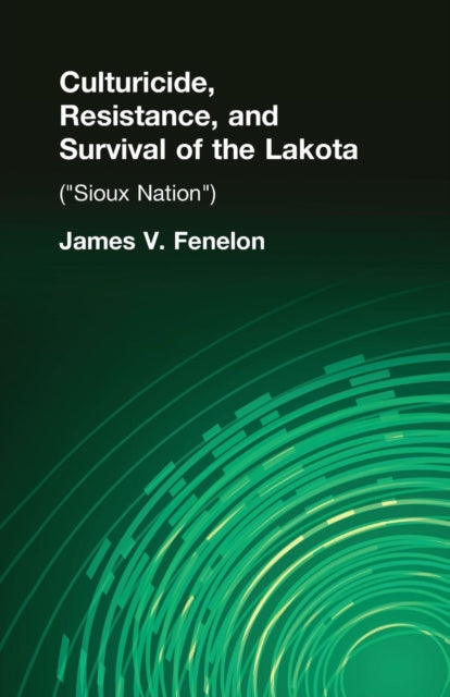 Book cover of: Culturicide, Resistance, and Survival of the Lakota. By: James V. Fenelon