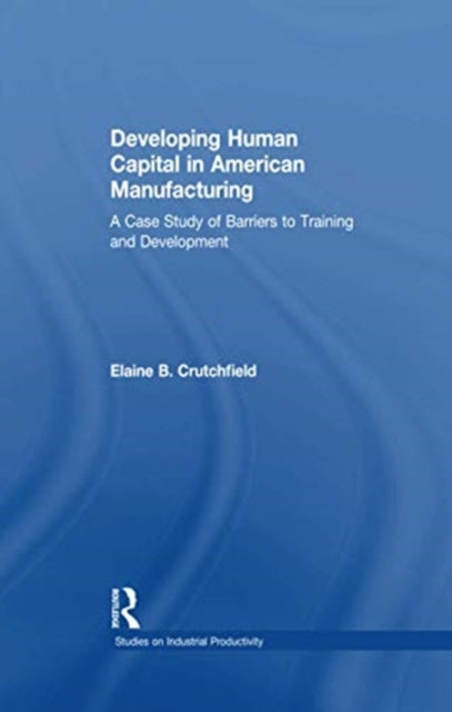 Book cover of: Developing Human Capital in American Manufacturing. By: Elaine B. Crutchfield