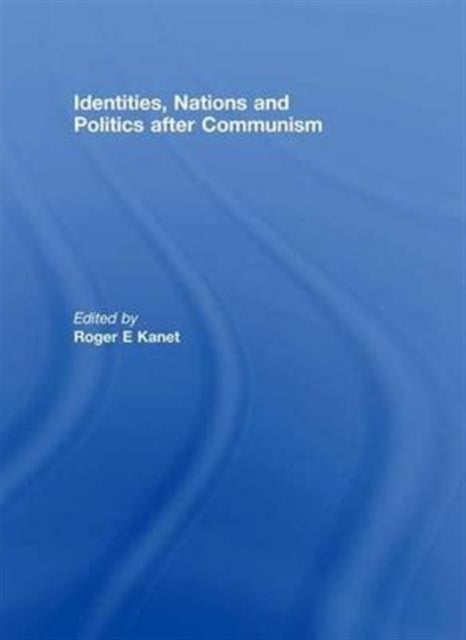 Book cover of: Identities, Nations and Politics after Communism. By: Roger E. Kanet