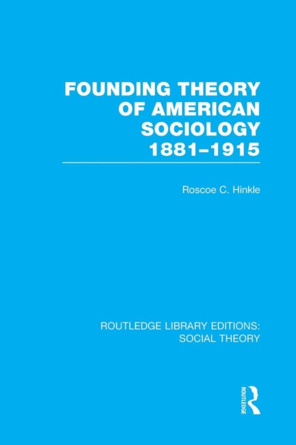 Book cover of: Founding Theory of American Sociology, 1881-1915 (RLE Social Theory). By: Roscoe C. Hinkle