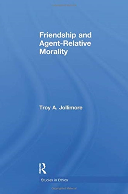 Book cover of: Friendship and Agent-Relative Morality. By: Troy A. Jollimore