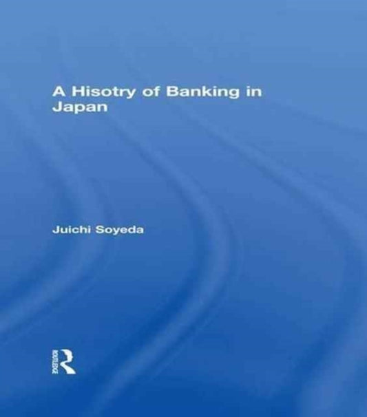 Book cover of: History of Banking in Japan. By: Juichi Soyeda