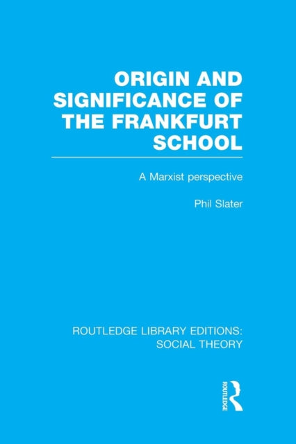 Book cover of: Origin and Significance of the Frankfurt School (RLE Social Theory). By: Phil Slater