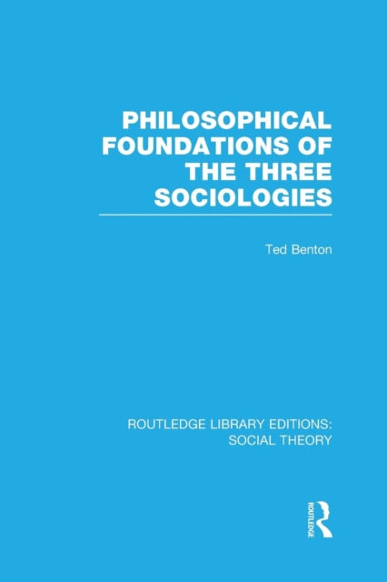 Book cover of: Philosophical Foundations of the Three Sociologies. By: Ted Benton