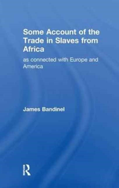 Book cover of: Some Account of the Trade in Slaves from Africa as Connected with Europe. By: James Bandinel