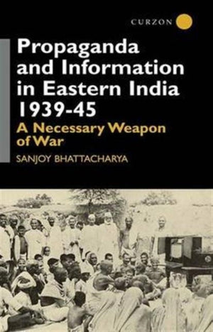 Propaganda and Information in Eastern India 1939-45