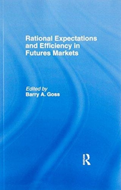 Book cover of: Rational Expectations and Efficiency in Futures Markets. By: Barry Goss