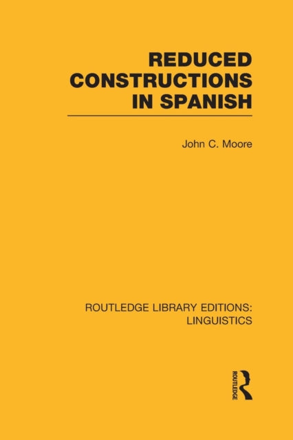 Book cover of: Reduced Constructions in Spanish (RLE Linguistics E: Indo-European Linguistics). By: John C. Moore