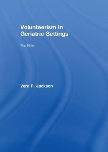 Book cover of: Volunteerism in Geriatric Settings. By: Vera R. Jackson