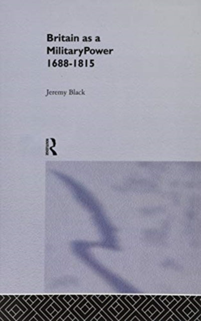 Book cover of: Britain As A Military Power, 1688-1815. By: Professor Jeremy Black