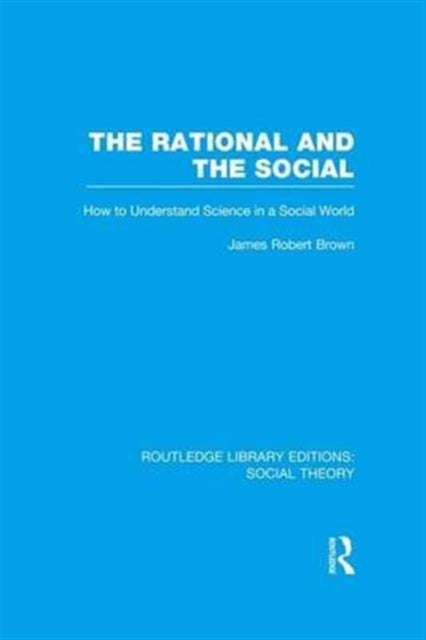 Book cover of: Rational and the Social (RLE Social Theory). By: Brown, James Robert.