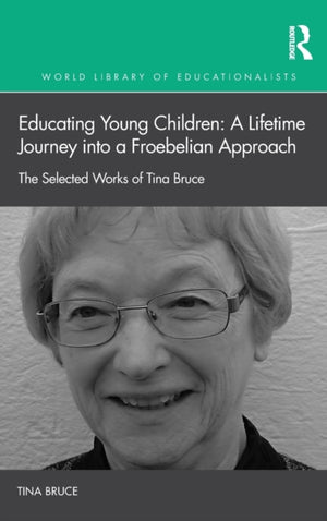 Educating Young Children: A Lifetime Journey into a Froebelian Approach