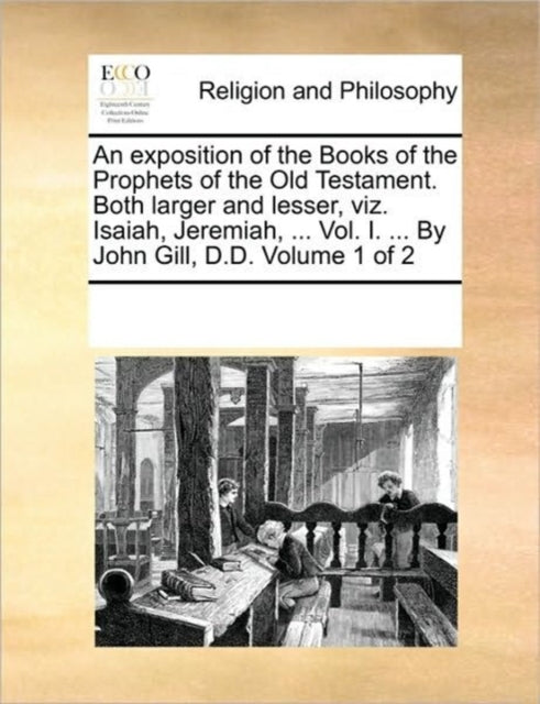 Book cover of: exposition of the Books of the Prophets of the Old Testament. Both larger and lesser, viz. Isaiah, Jeremiah, ... Vol. I. ... By John Gill, D.D. Volume 1 of 2