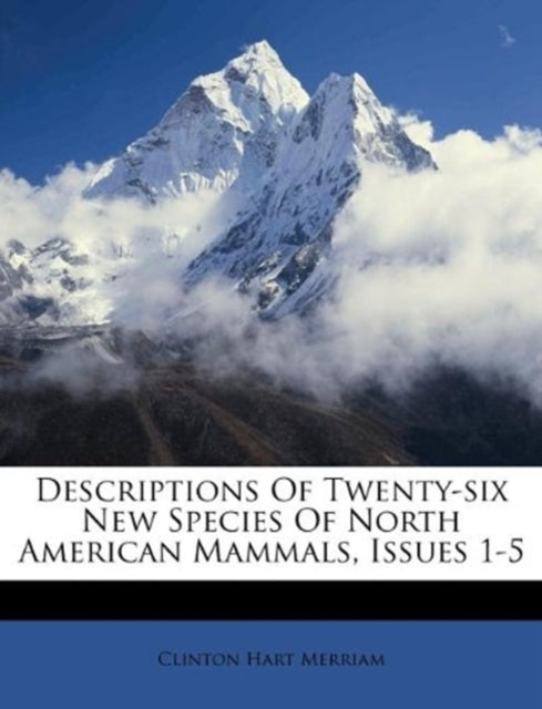 Book cover of: Descriptions of Twenty-Six New Species of North American Mammals, Issues 1-5