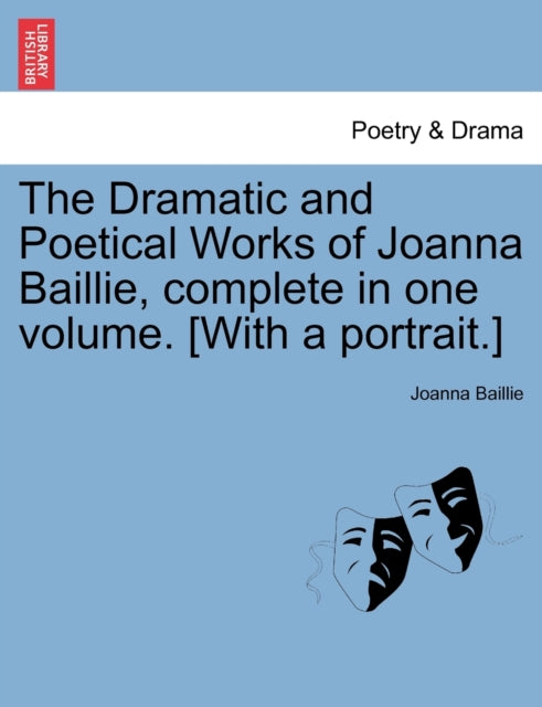 Book cover of: Dramatic and Poetical Works of Joanna Baillie, complete in one volume. [With a portrait.]